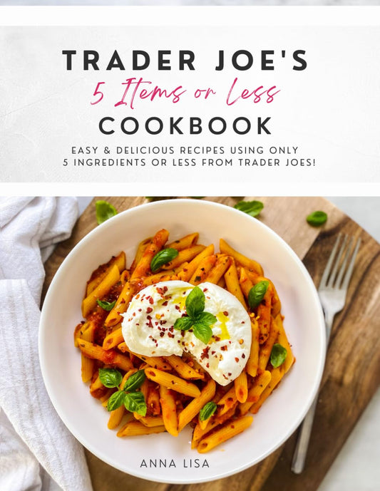 Trader Joe's 5 items or less cookbook — easy recipes with 5 ingredients or less from Trader Joe's
