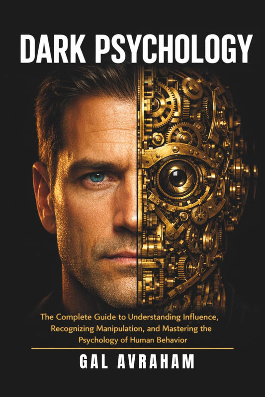 Dark Psychology: The Complete Guide to Understanding Influence, Recognizing Manipulation, and Mastering the Psychology of Human Behavior